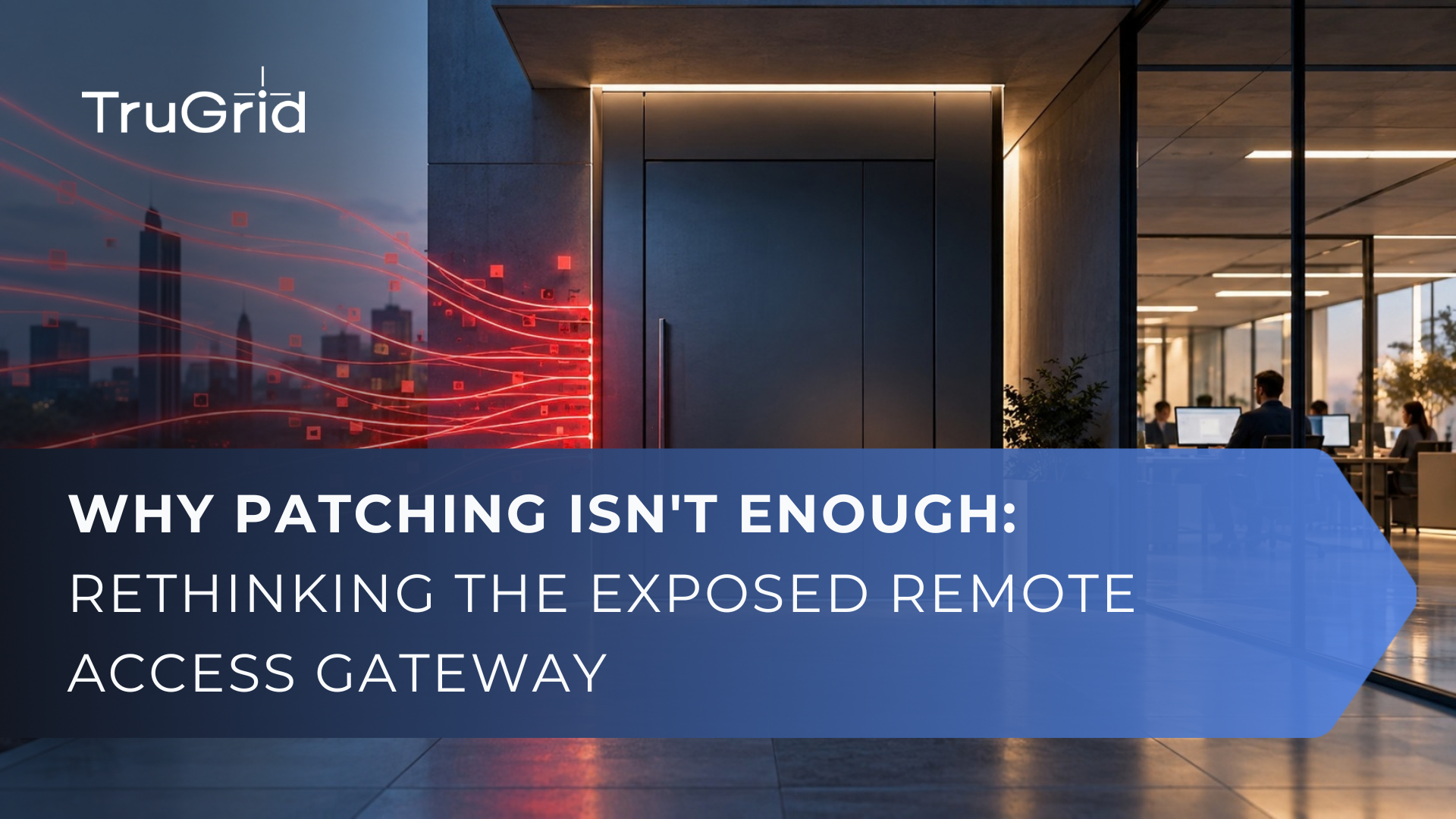 TruGrid article header: Why Patching Isn't Enough: Rethinking the Exposed Remote Access Gateway